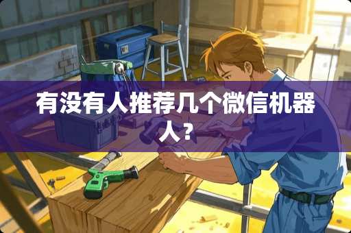 有没有人推荐几个微信机器人？