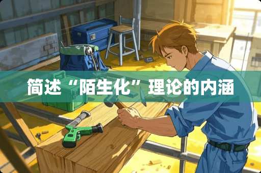 简述“陌生化”理论的内涵