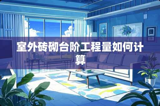 室外砖砌台阶工程量如何计算