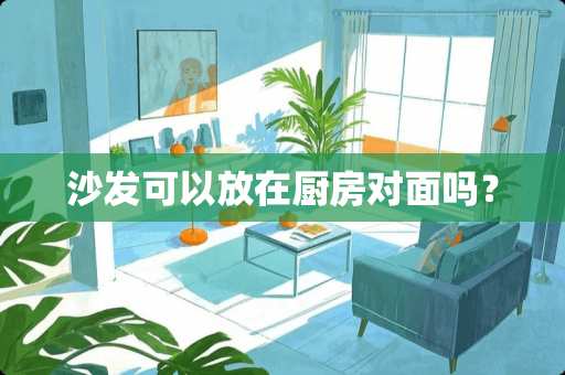沙发可以放在厨房对面吗？