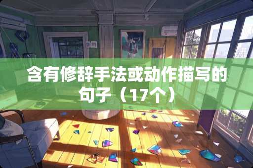 含有修辞手法或动作描写的句子（17个）