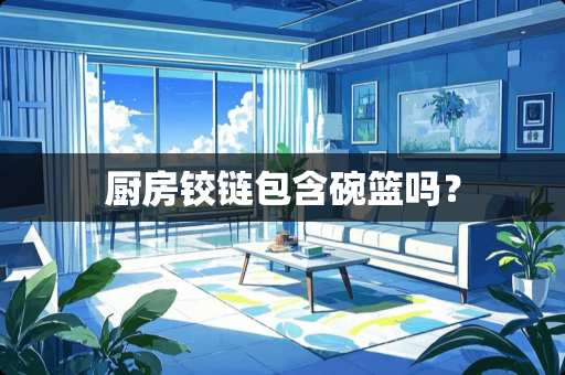 厨房铰链包含碗篮吗？