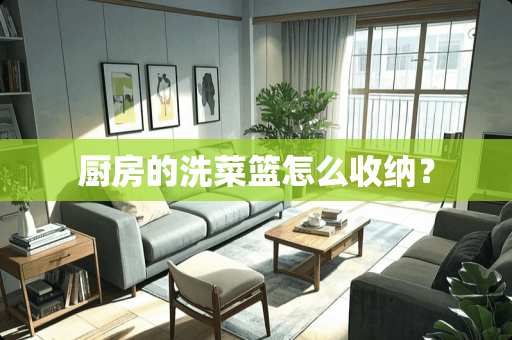 厨房的洗菜篮怎么收纳？
