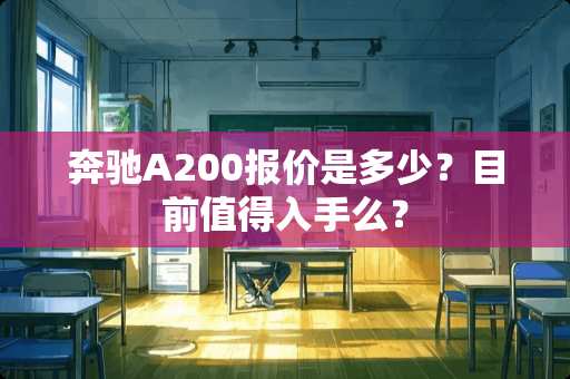 奔驰A200报价是多少？目前值得入手么？