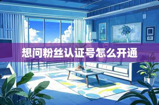 想问粉丝认证号怎么开通