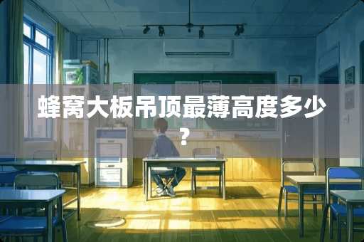 蜂窝大板吊顶最薄高度多少？