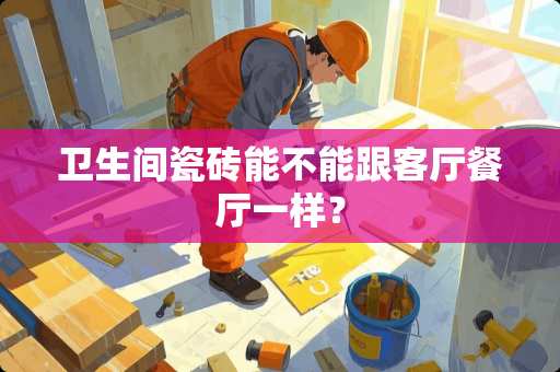 卫生间瓷砖能不能跟客厅餐厅一样？