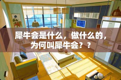 犀牛会是什么，做什么的，为何叫犀牛会？？