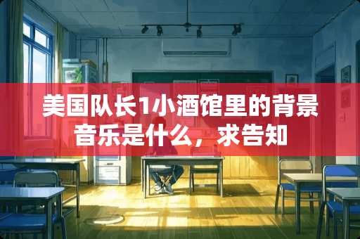 美国队长1小酒馆里的背景音乐是什么，求告知
