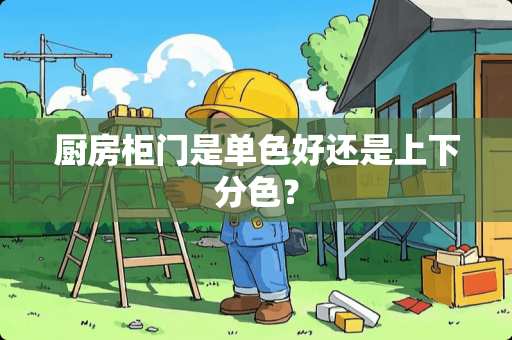 厨房柜门是单色好还是上下分色？