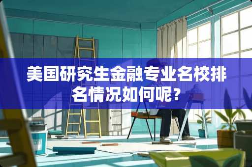 美国研究生金融专业名校排名情况如何呢？