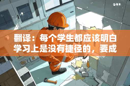 翻译：每个学生都应该明白学习上是没有捷径的，要成功非下苦功不可。（unless）