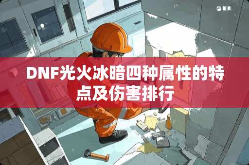 DNF光火冰暗四种属性的特点及伤害排行