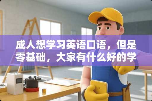 **想学习英语口语，但是零基础，大家有什么好的***推荐吗？