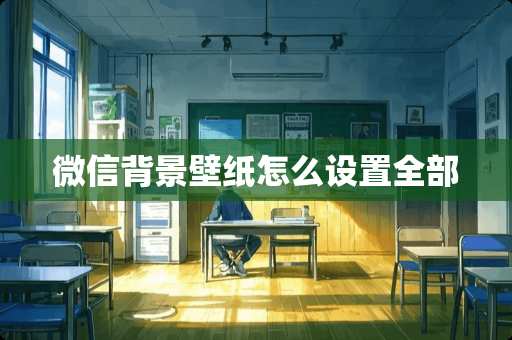 微信背景壁纸怎么设置全部