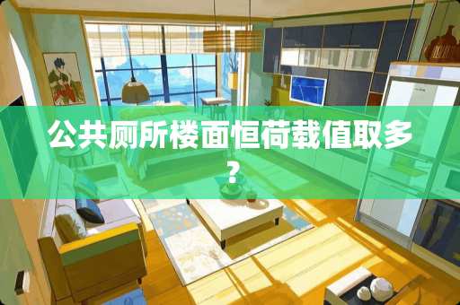 公共厕所楼面恒荷载值取多？