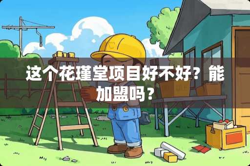 这个花瑾堂项目好不好？能加盟吗？