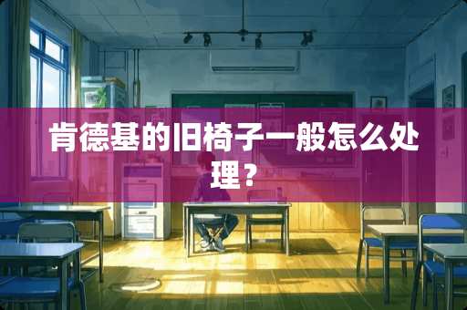 肯德基的旧椅子一般怎么处理？