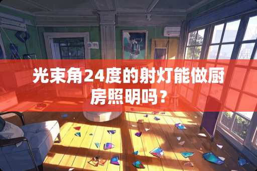 光束角24度的射灯能做厨房照明吗？