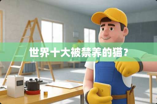 世界十大被禁养的猫？