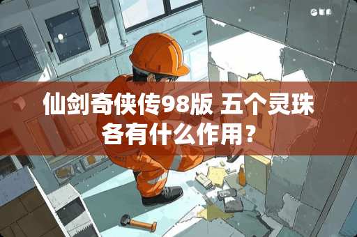 仙剑奇侠传98版 五个灵珠各有什么作用？