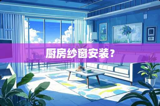 厨房纱窗安装？