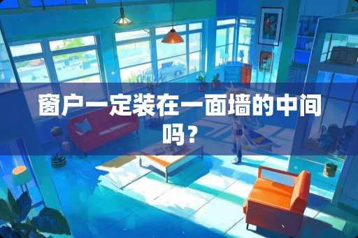 窗户一定装在一面墙的中间吗？