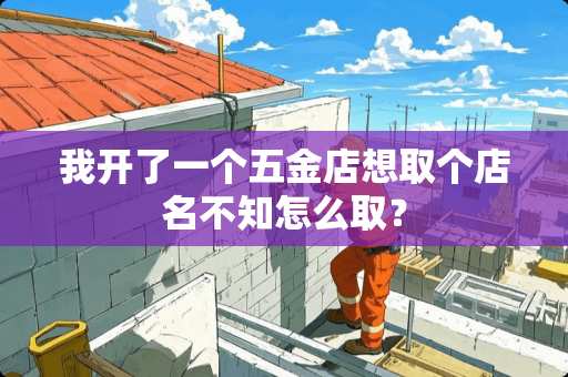 我开了一个五金店想取个店名不知怎么取？