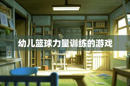 幼儿篮球力量训练的游戏