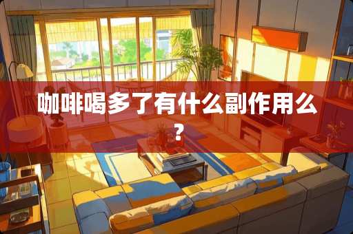 咖啡喝多了有什么副作用么？