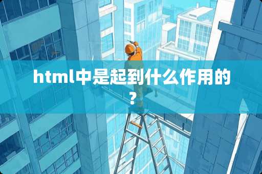 html中是起到什么作用的？