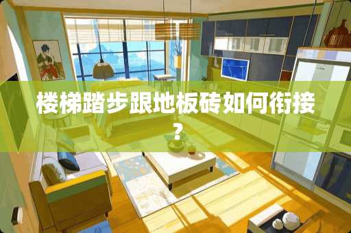 楼梯踏步跟地板砖如何衔接？