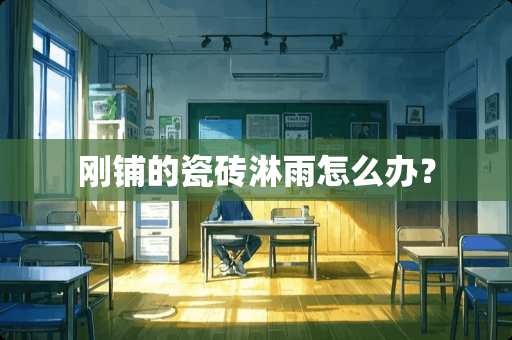 刚铺的瓷砖淋雨怎么办？