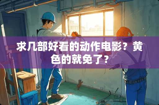 求几部好看的动作电影？**的就免了？