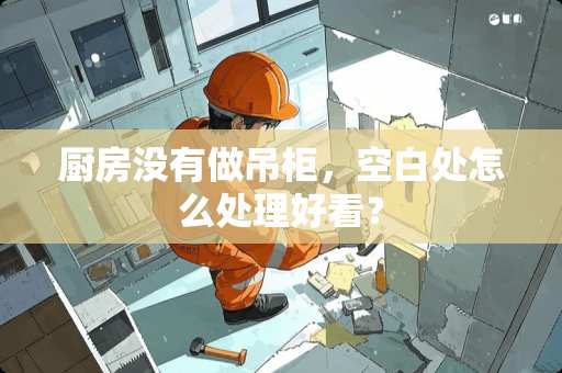 厨房没有做吊柜，空白处怎么处理好看？