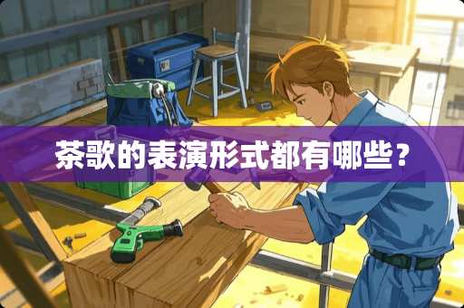 茶歌的表演形式都有哪些？