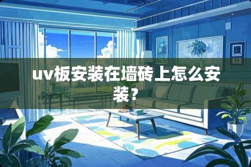 uv板安装在墙砖上怎么安装？