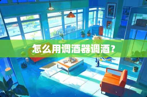 怎么用调酒器调酒? 怎么用调酒器调酒?