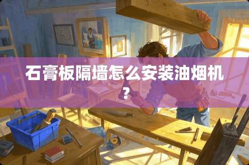 石膏板隔墙怎么安装油烟机？