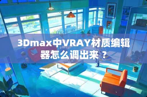 3Dmax中VRAY材质编辑器怎么调出来 ？