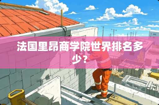 法国里昂商学院世界排名多少？