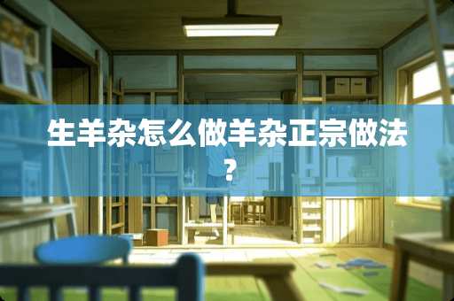 生羊杂怎么做羊杂正宗做法？