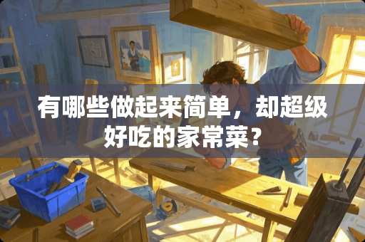 有哪些做起来简单，却超级好吃的家常菜？