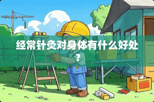 经常针灸对身体有什么好处？