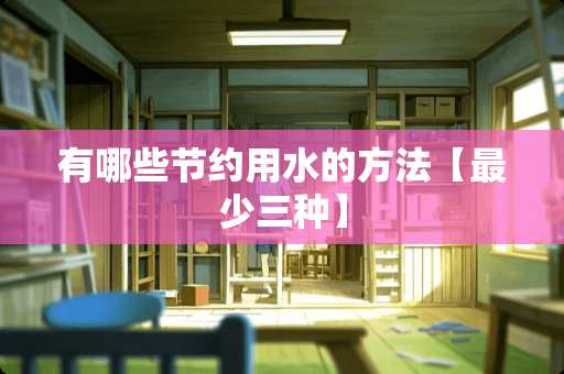有哪些节约用水的方法【最少三种】