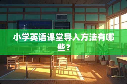 小学英语课堂导入方法有哪些？