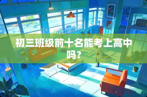 初三班级前十名能考上高中吗？