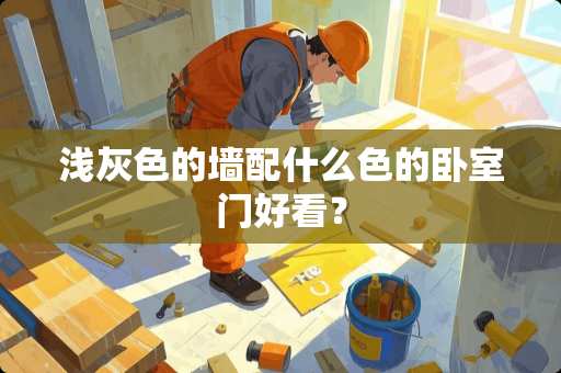 浅灰色的墙配什么色的卧室门好看？