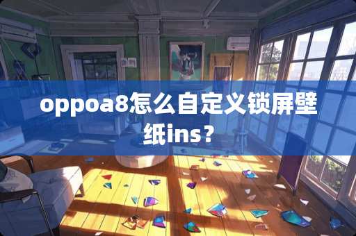oppoa8怎么自定义锁屏壁纸ins？