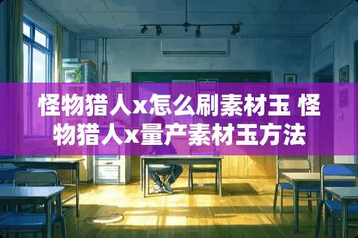 怪物猎人x怎么刷素材玉 怪物猎人x量产素材玉方法